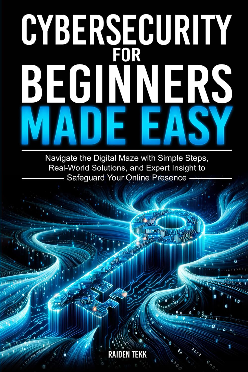 CYBERSECURITY FOR BEGINNERS MADE EASY: Navigate the Digital Maze With Simple Steps, Real-World Solutions, and Expert Insights to Safeguard Your Online Presence      Paperback – October 27, 2024